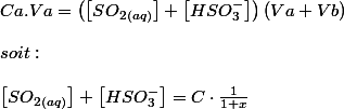 Ca.Va=\left(\left[SO_{2(aq)}\right]+\left[HSO_{3}^{-}\right]\right)\left(Va+Vb\right)
 \\ 
 \\ soit :
 \\ 
 \\ \left[SO_{2(aq)}\right]+\left[HSO_{3}^{-}\right]=C\cdot\frac{1}{1+x}